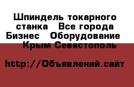 Шпиндель токарного станка - Все города Бизнес » Оборудование   . Крым,Севастополь